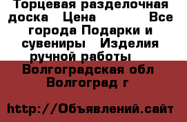 Торцевая разделочная доска › Цена ­ 2 500 - Все города Подарки и сувениры » Изделия ручной работы   . Волгоградская обл.,Волгоград г.